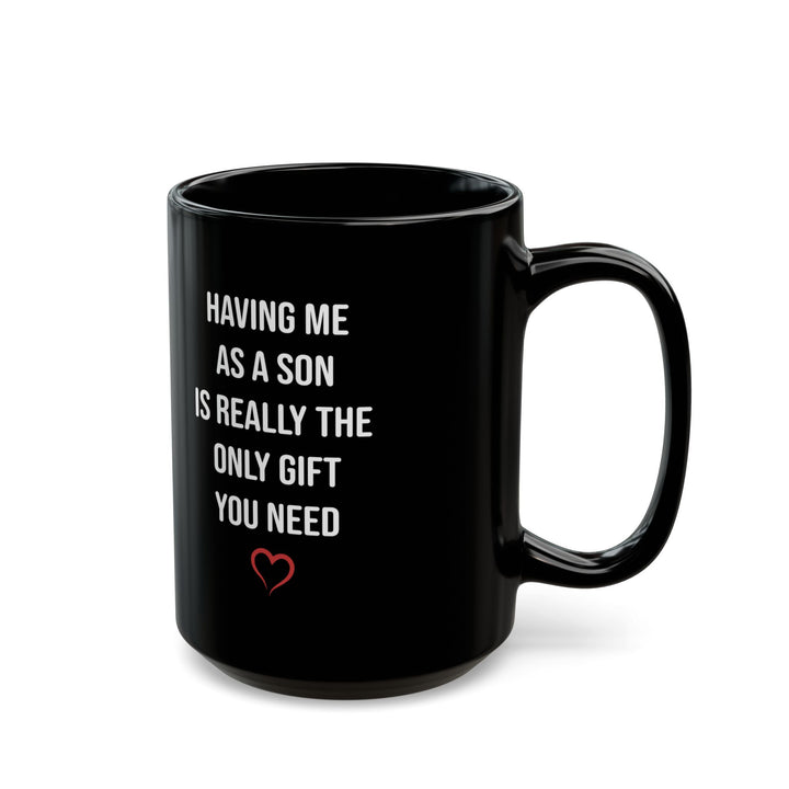 Funny Son Gift Black Mug – Having Me As a Son Is Really the Only Gift You Need Coffee Cup for Mom or Dad