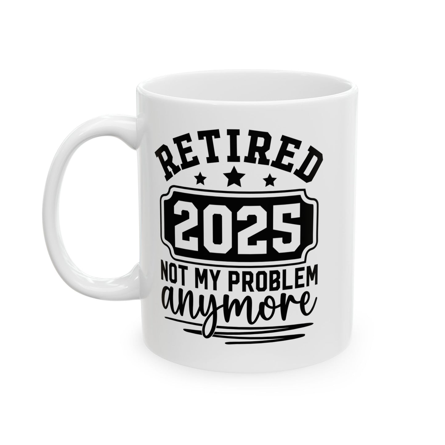 Retired 2025 Not My Problem Anymore White Mug, (11oz, 15oz)