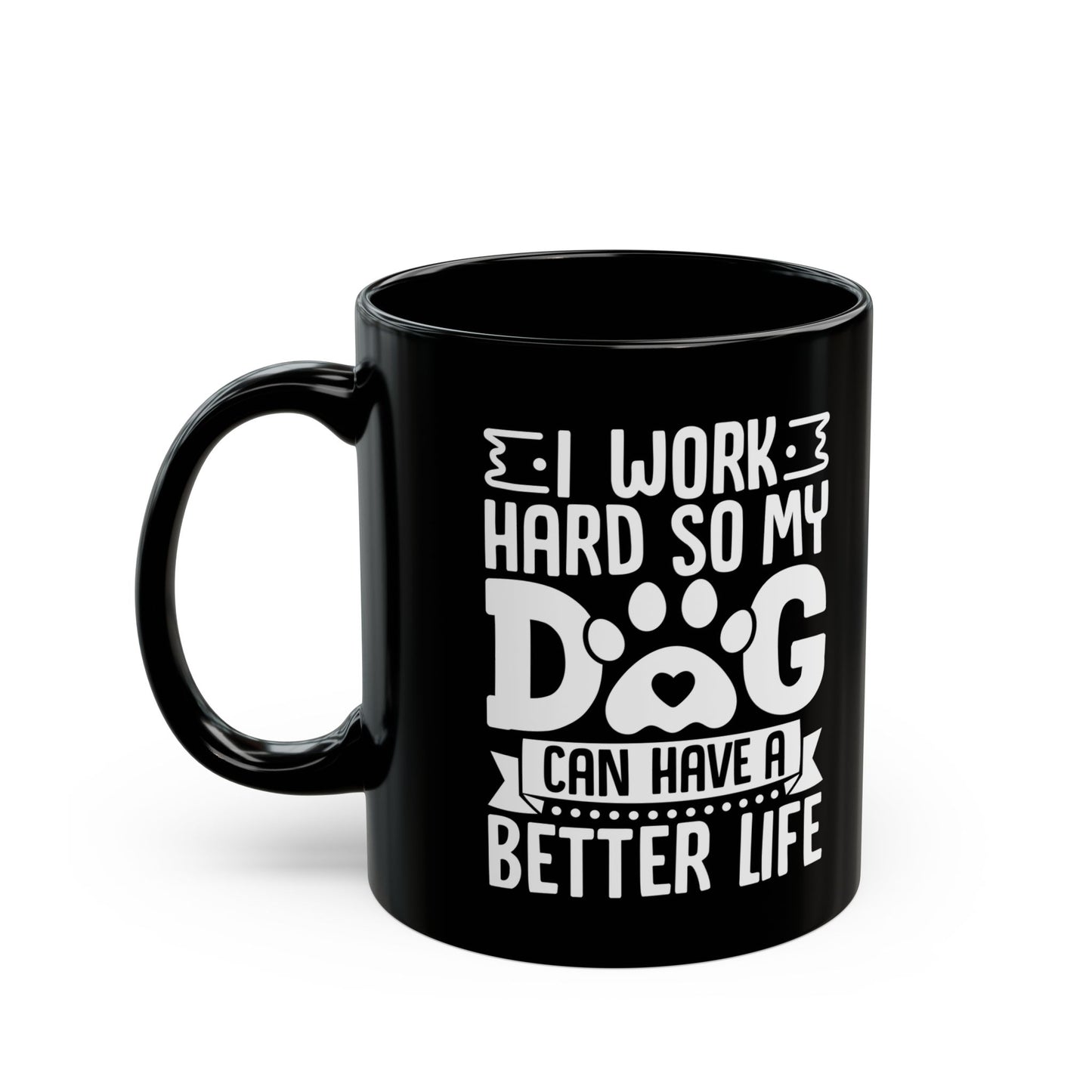 I Work Hard So My Dog Can Have a Better Life Black Mug (11oz, 15oz)
