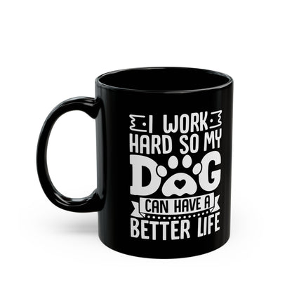 I Work Hard So My Dog Can Have a Better Life Black Mug (11oz, 15oz)