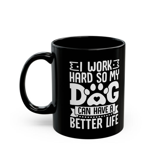 I Work Hard So My Dog Can Have a Better Life Black Mug (11oz, 15oz)