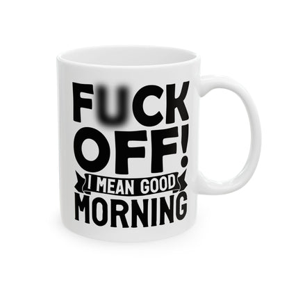 uck Off! I Mean Good Morning B White Mug, (11oz, 15oz)