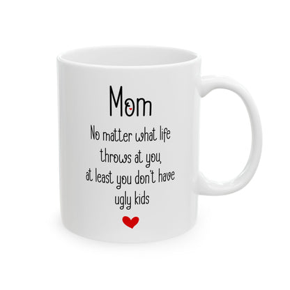 Mom White Mug – No Matter What Life Throws at You, At Least You Don't Have Ugly Kids
