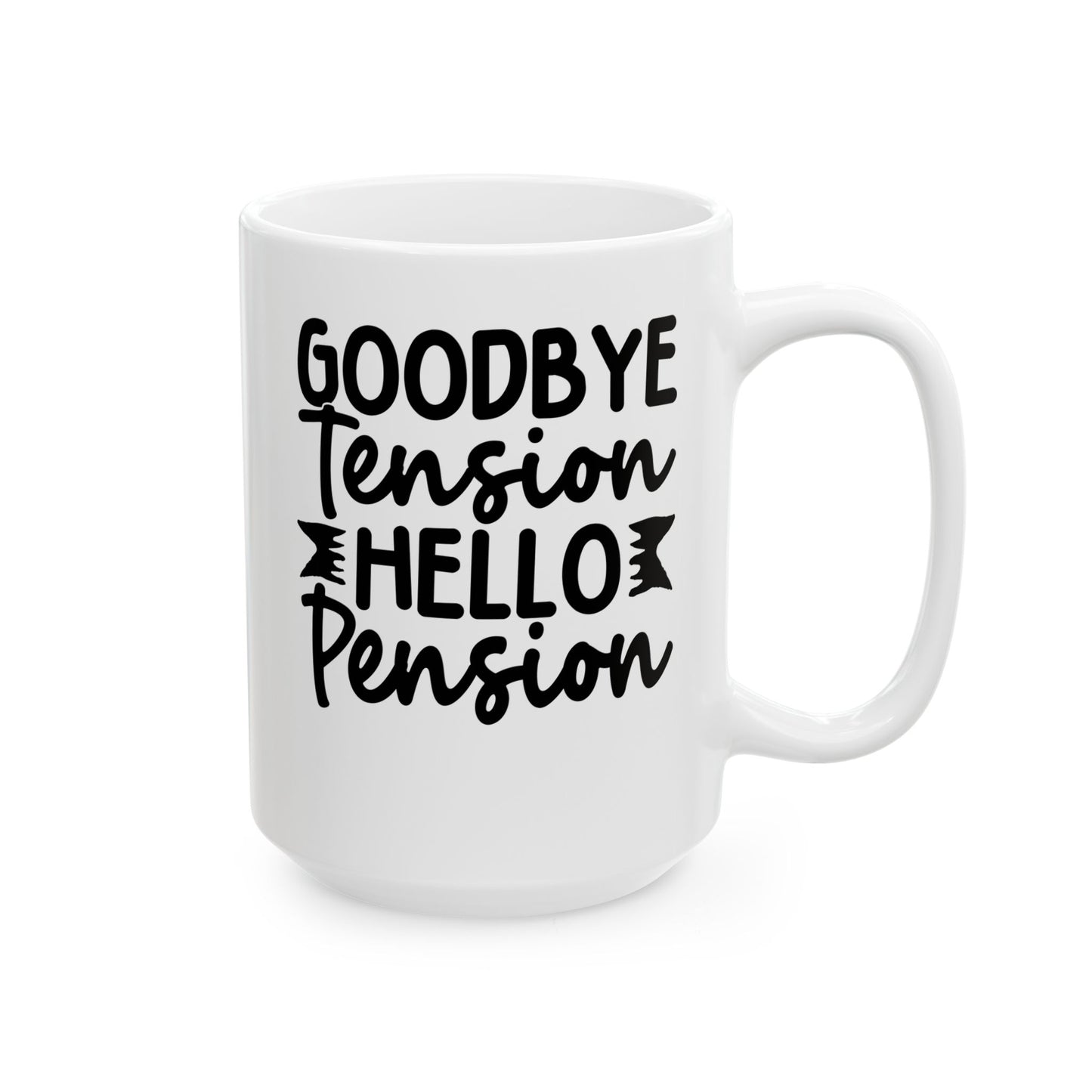 Goodbye Tension, Hello Pension White Mug, (11oz, 15oz)