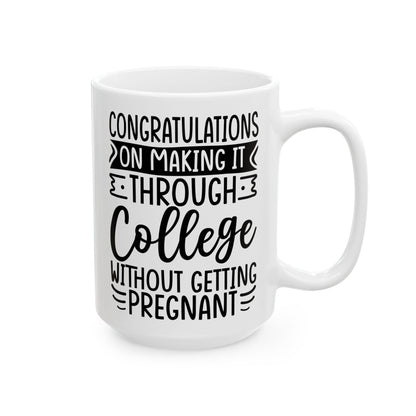 Congratulations on Making it Through College Without Getting Pregnant White Mug, (11oz, 15oz)
