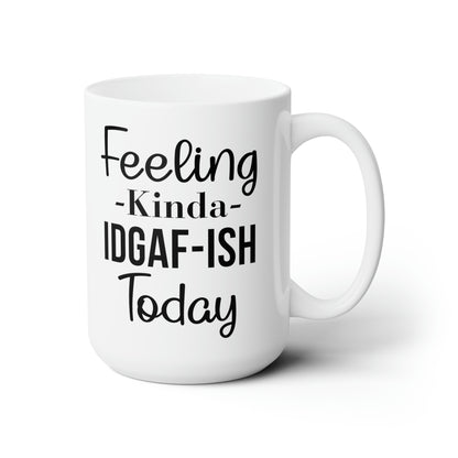 Feeling Kinda IDGAF-ISH Today Mug – Bold and Sassy Coffee Mug for Every Mood