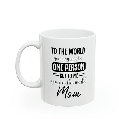 Mom Coffee Mug To The World You May Be One Person Meaningful Mother's Day Gift