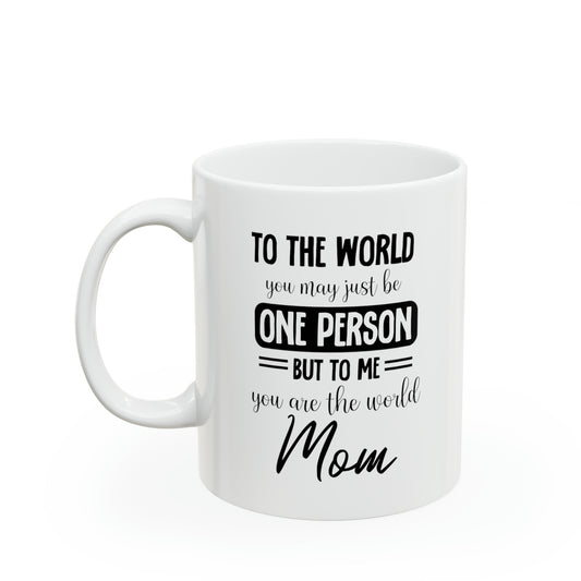 Mom Coffee Mug To The World You May Be One Person Meaningful Mother's Day Gift