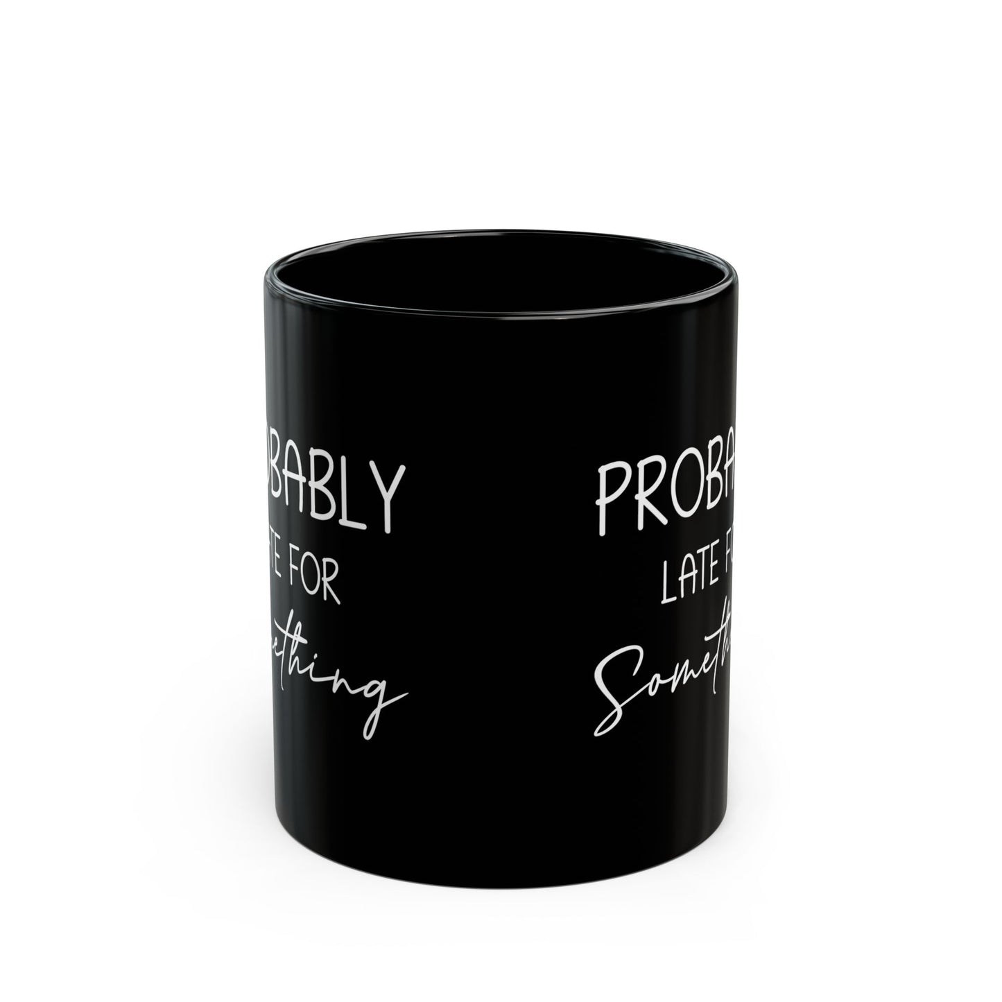 Probably Late Mug – Funny Gift for the Chronically Tardy Friend