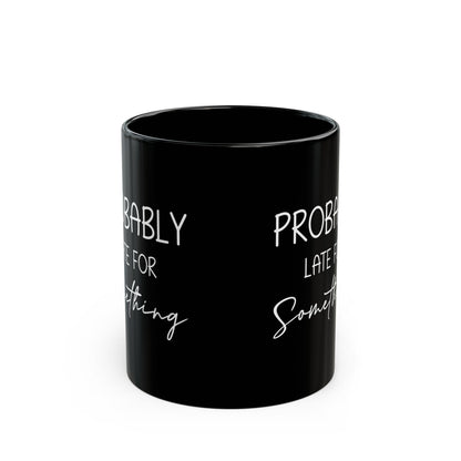 Probably Late Mug – Funny Gift for the Chronically Tardy Friend