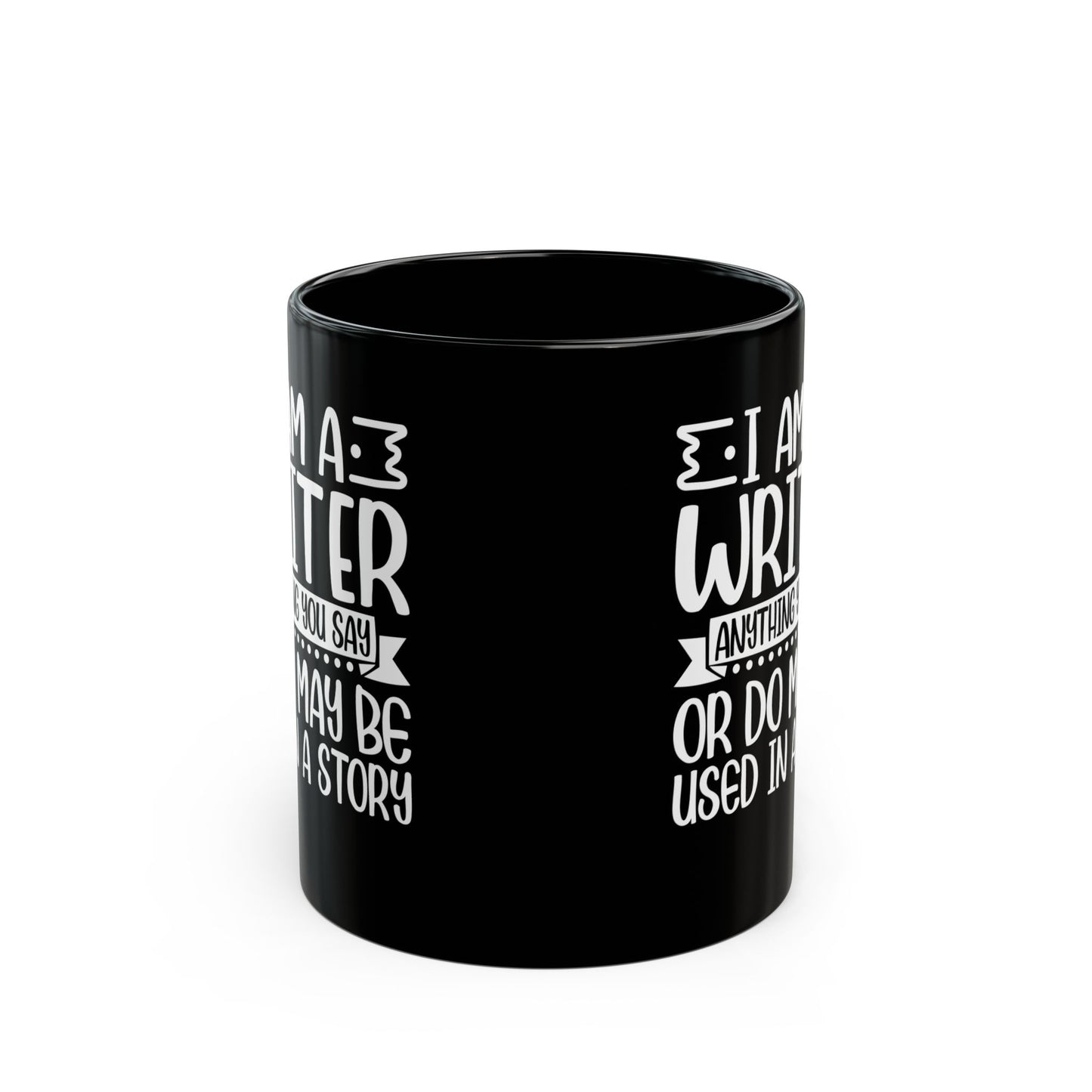 I_m a Writer Anything you say or do May be Used in a Story  Black Mug (11oz, 15oz)