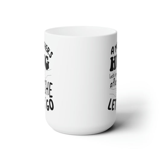 A Mothers hug lasts long after she 15oz white Mug