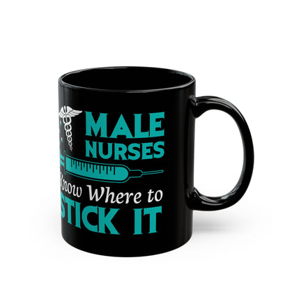 Male Nurses Know Where to Stick It Mug – A Funny Gift for Male Nurses