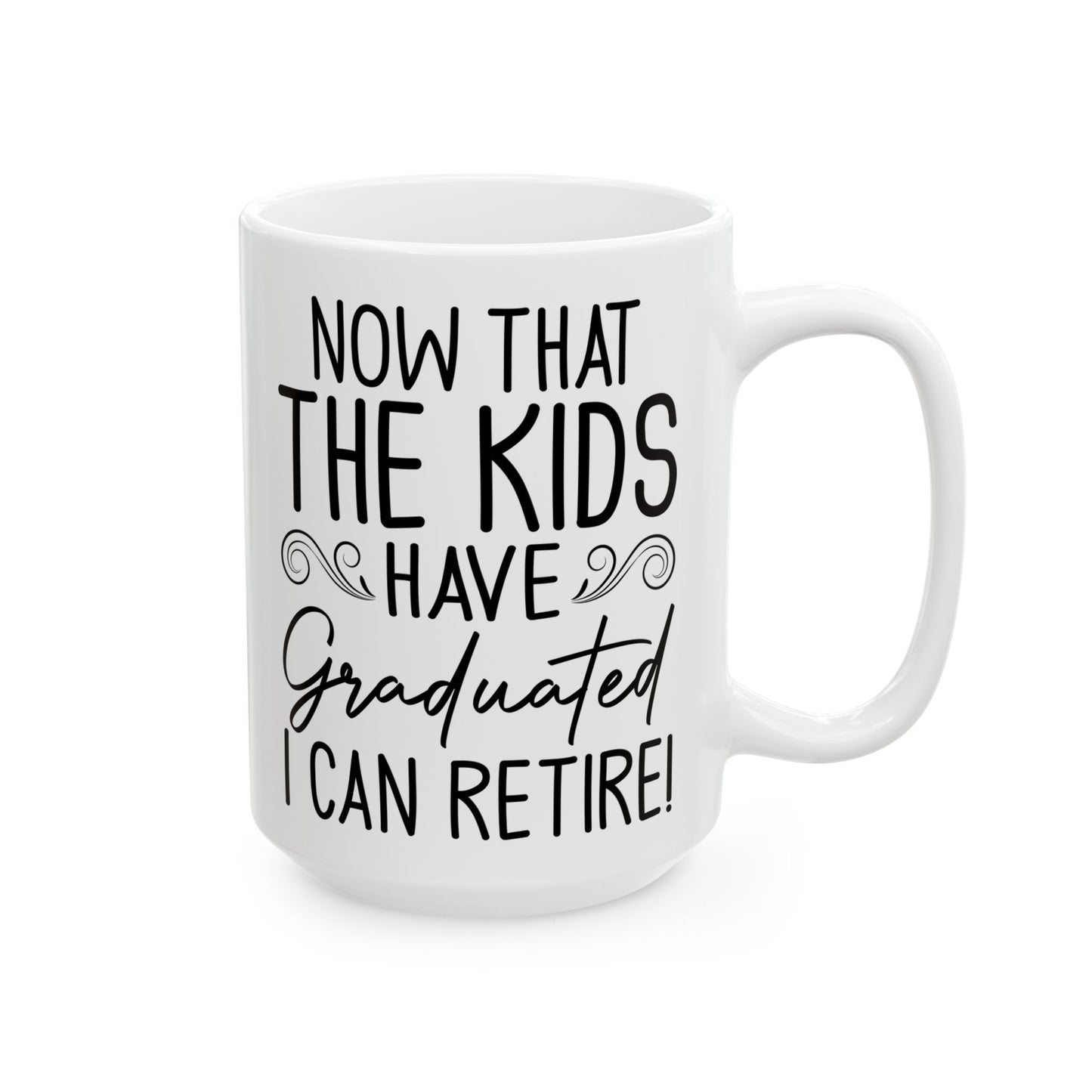 Now That The Kids Have Graduated i can retire! White Mug, (11oz, 15oz)