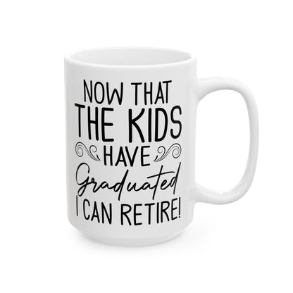 Now That The Kids Have Graduated i can retire! White Mug, (11oz, 15oz)
