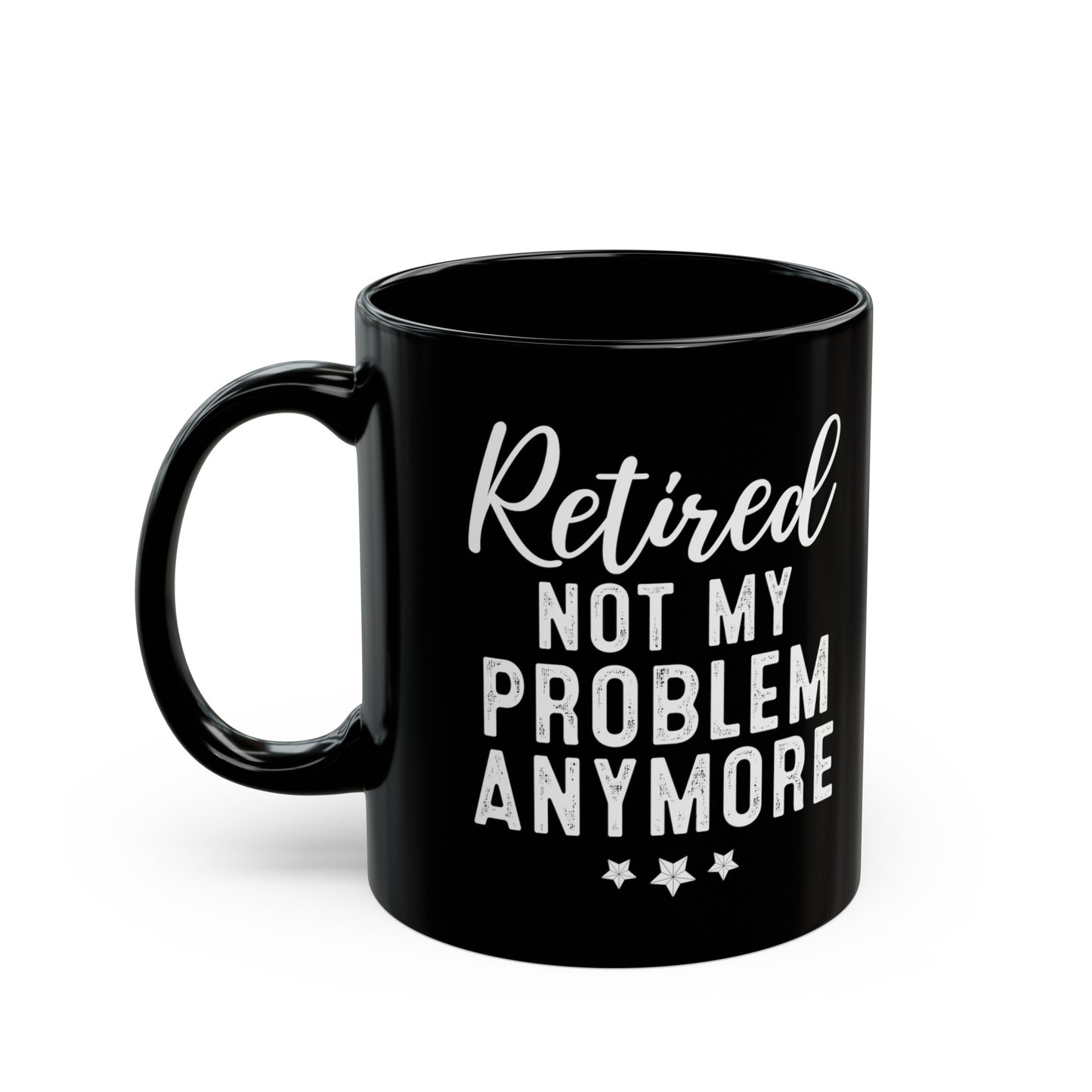 Black Retirement Mug – Retired: Not My Problem Anymore