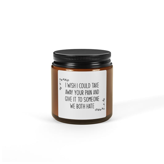 I Wish I Could Take Away Your Pain and Give It to Someone We Both Hate Candle – Funny Sympathy Gift, Best Friend Support Gift, Cheering Up Present