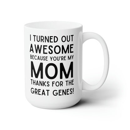 Funny Mom Mug – I Turned Out Awesome Thanks to You Mother's Day Gift