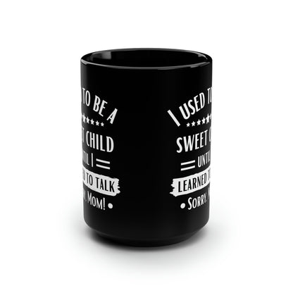 I Used to Be a Sweet Child Until I Learned to Talk Sorry Mom! Black Mug