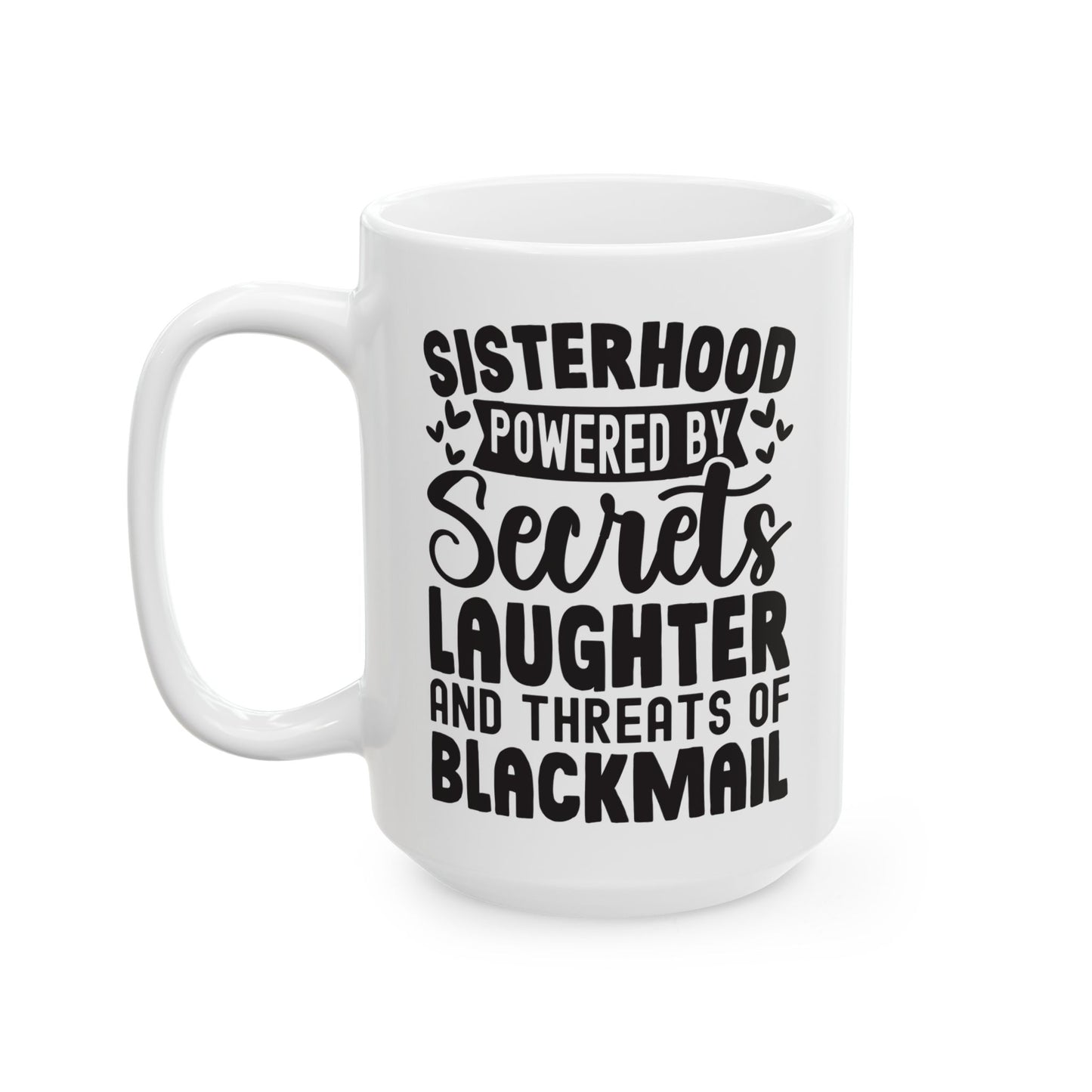 Sisterhood Powered by Secrets Laughter and Threats of Blackmail White Mug, (11oz, 15oz)