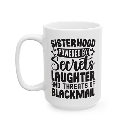 Sisterhood Powered by Secrets Laughter and Threats of Blackmail White Mug, (11oz, 15oz)