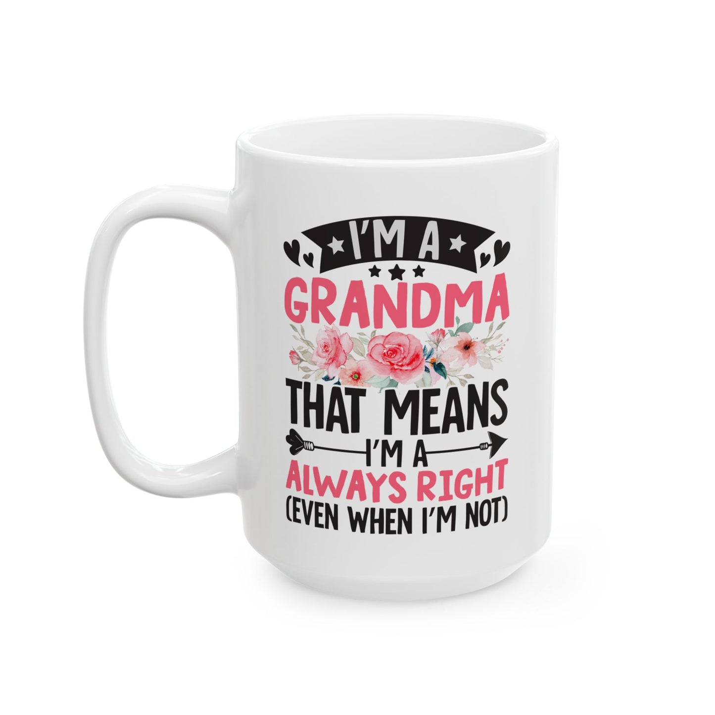 I m a Grandma That Means I m Always Right Even When I m Not White Mug, (11oz, 15oz)