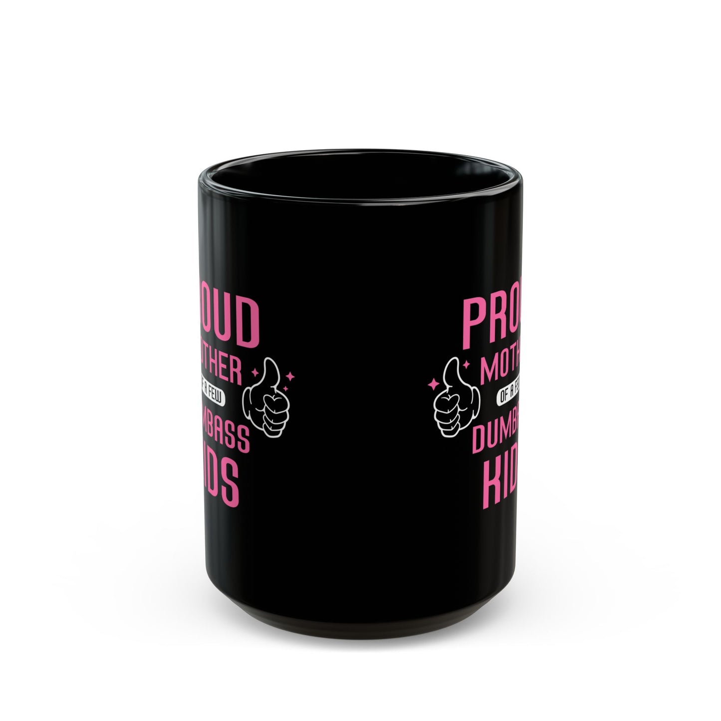 Proud Mother Of A Few  Dumbass Kids, Black Mug (11oz, 15oz)