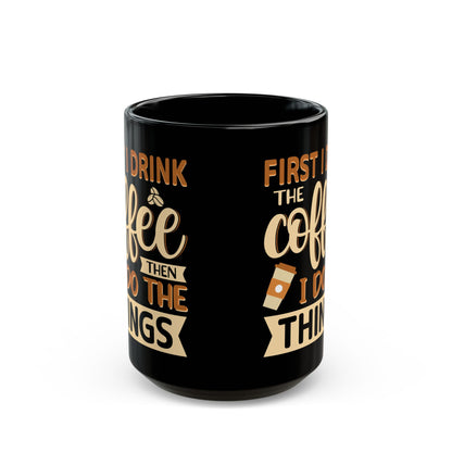 First I Drink The Coffe Black Mug (11oz, 15oz)