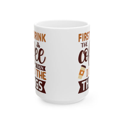First I Drink The Coffe White Mug, (11oz, 15oz)