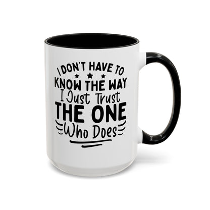 I Don’t Have to Know the Way, I Just Trust the One Who Does Coffee Mug (11, 15oz)