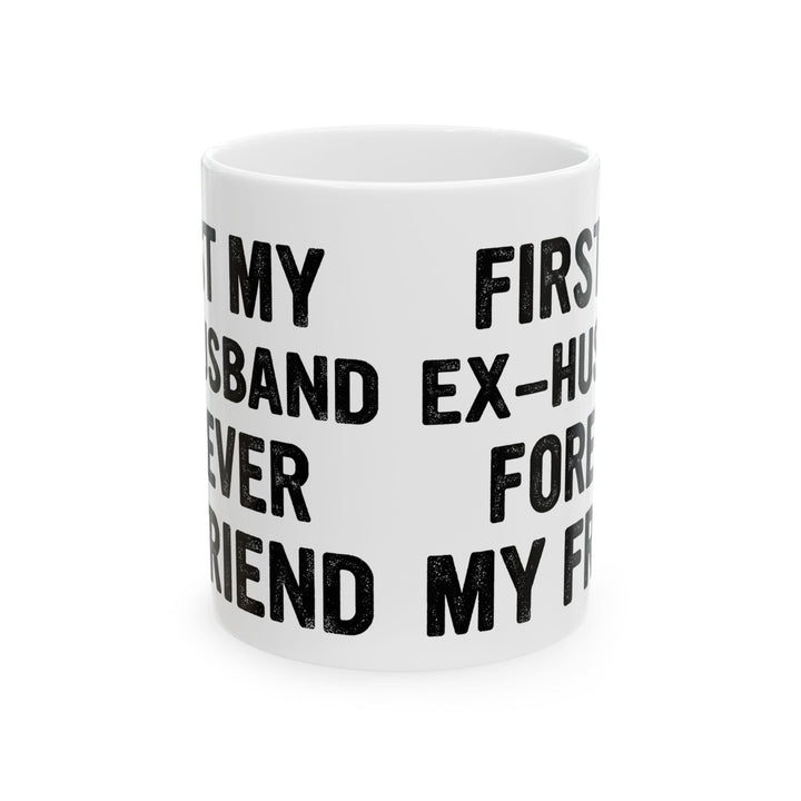 First My Ex-Husband Forever My Friend White Mug, (11oz, 15oz)
