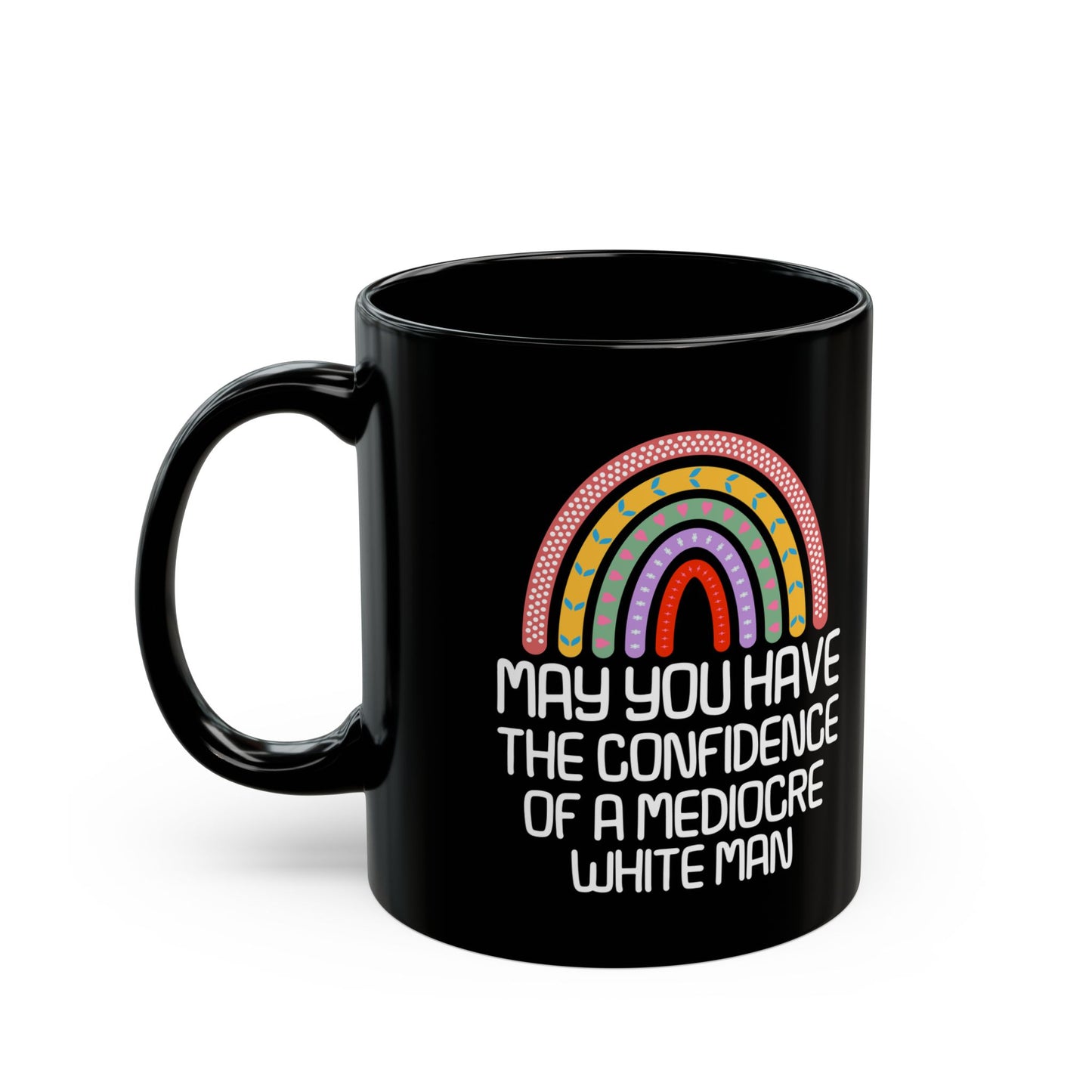 MAY YOU HAVE THE CONFIDENCE OF A MEDIOCRE WHITE MAN Black Mug (11oz, 15oz)