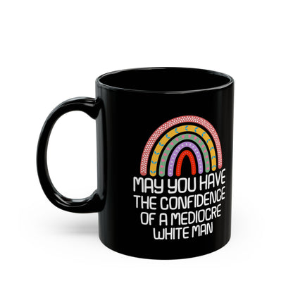 MAY YOU HAVE THE CONFIDENCE OF A MEDIOCRE WHITE MAN Black Mug (11oz, 15oz)