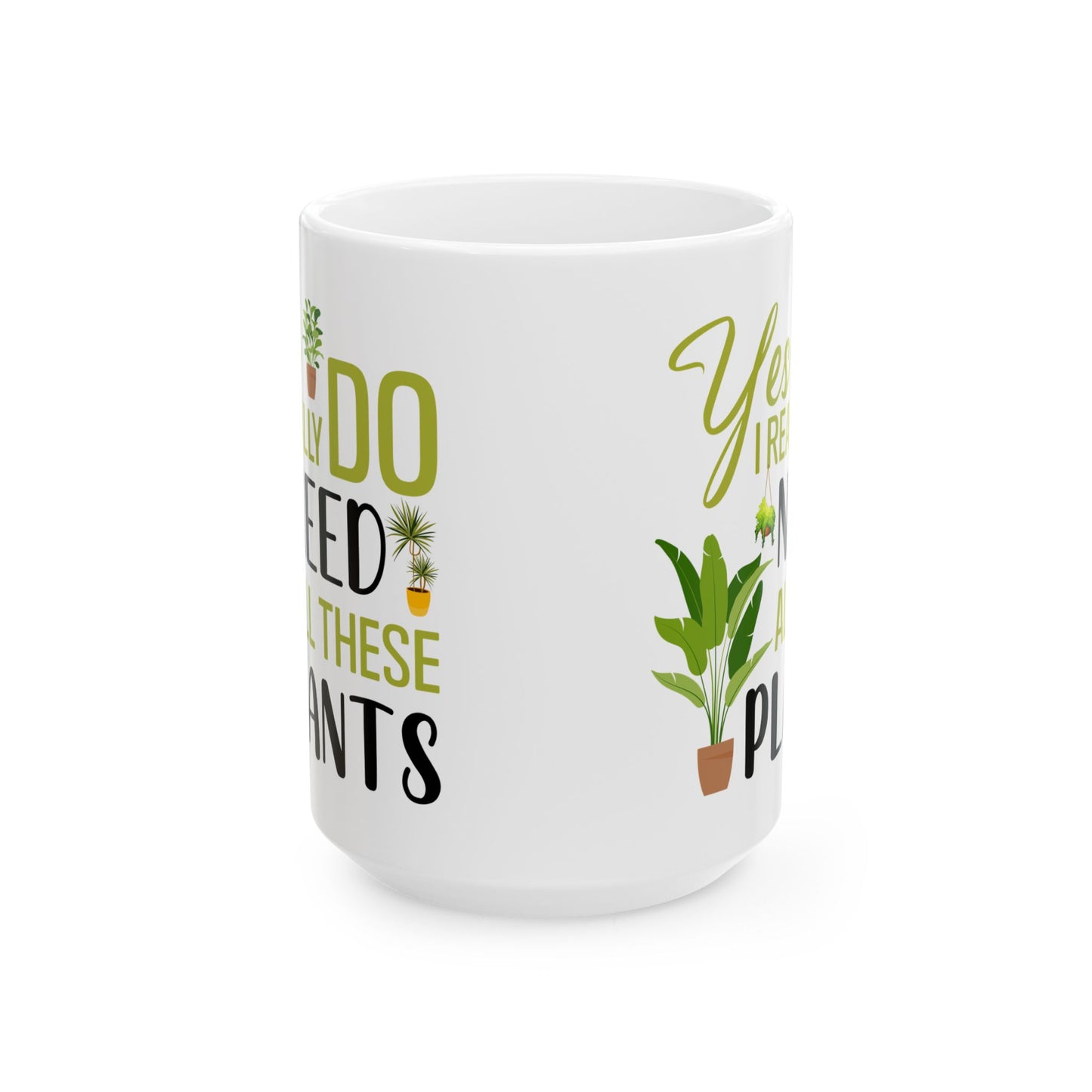 yes i really do need all plants, white Mug, (11oz, 15oz)