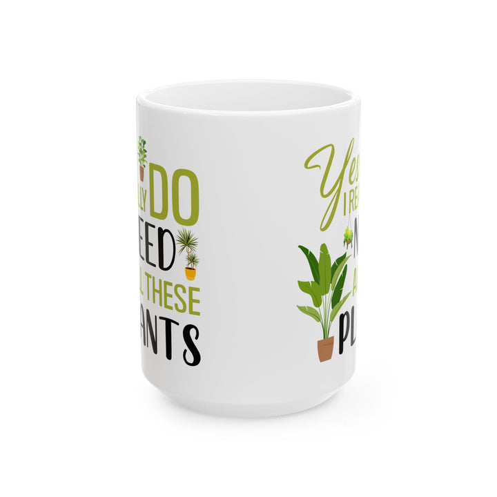 Funny Plant Lover Mug – Yes I Really Do Need All These Plants White Ceramic Coffee Cup for Plant Moms and Dads