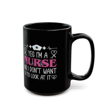 Yes I’m a Nurse No I Don’t Want to Look at It Mug – Funny Nurse Gift
