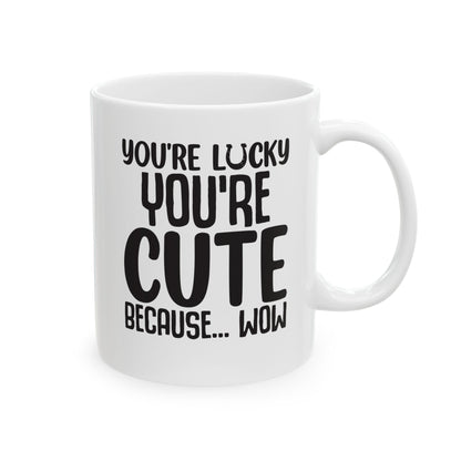 You re Lucky You re Cute Because Wow White Mug, (11oz, 15oz)