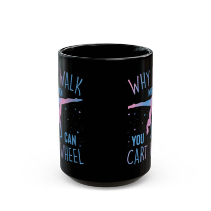 Why Walk When You Can Cart Wheel Black Mug (11oz, 15oz)