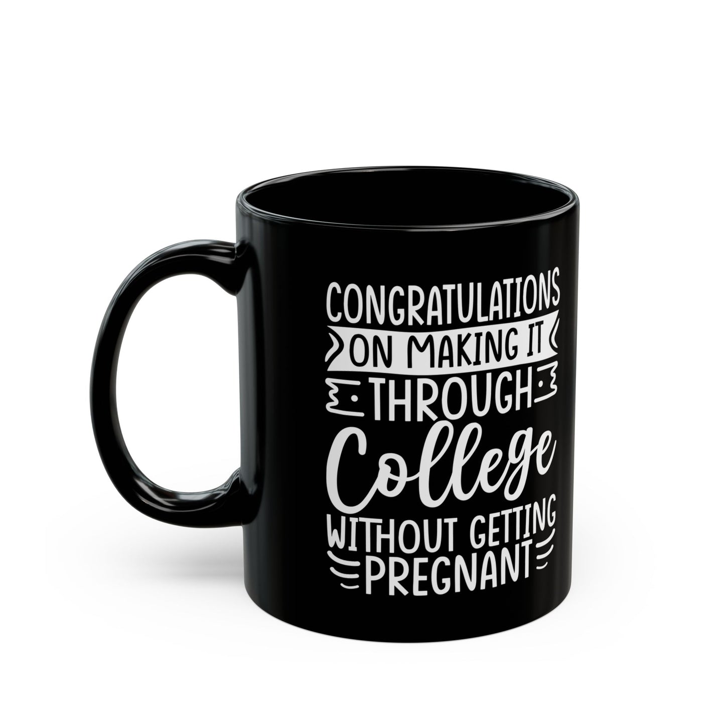 Congratulations on Making it Through College Without Getting Pregnant Black Mug (11oz, 15oz)