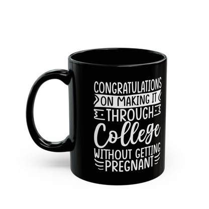 Congratulations on Making it Through College Without Getting Pregnant Black Mug (11oz, 15oz)