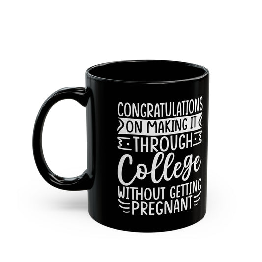 Congratulations on Making it Through College Without Getting Pregnant Black Mug (11oz, 15oz)