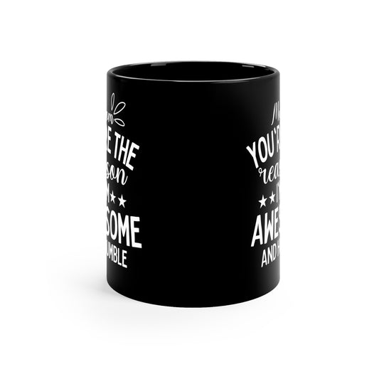 Mom you are the reason 11oz Black mug