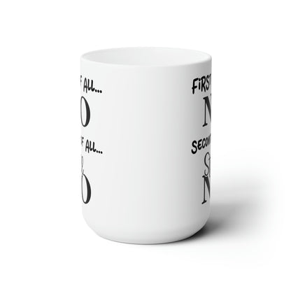 First of All, NO – Humorous Mug for Sassy Moments, Perfect for Coffee Lovers