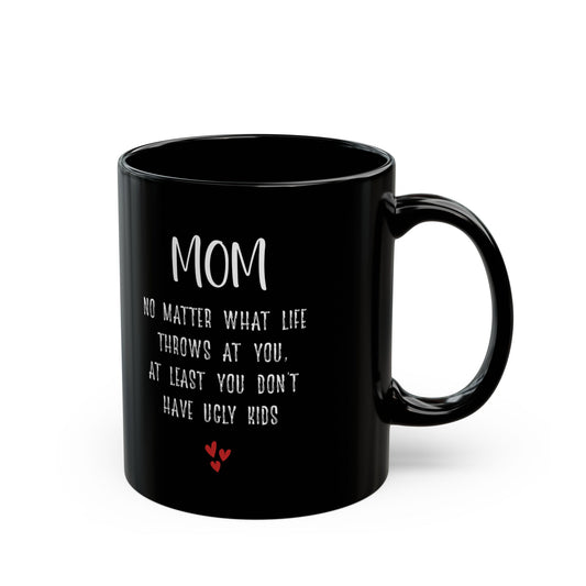 Gift for Mom – At Least You Don’t Have Ugly Kids Funny Mug