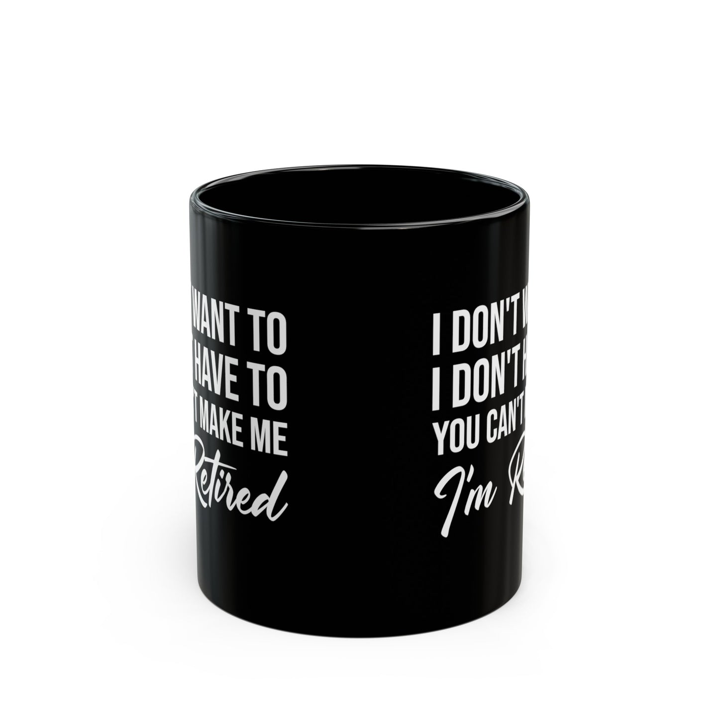 I Don't Want To You Can't Make Me I'm Retired Black Mug – Perfect Retirement Gift
