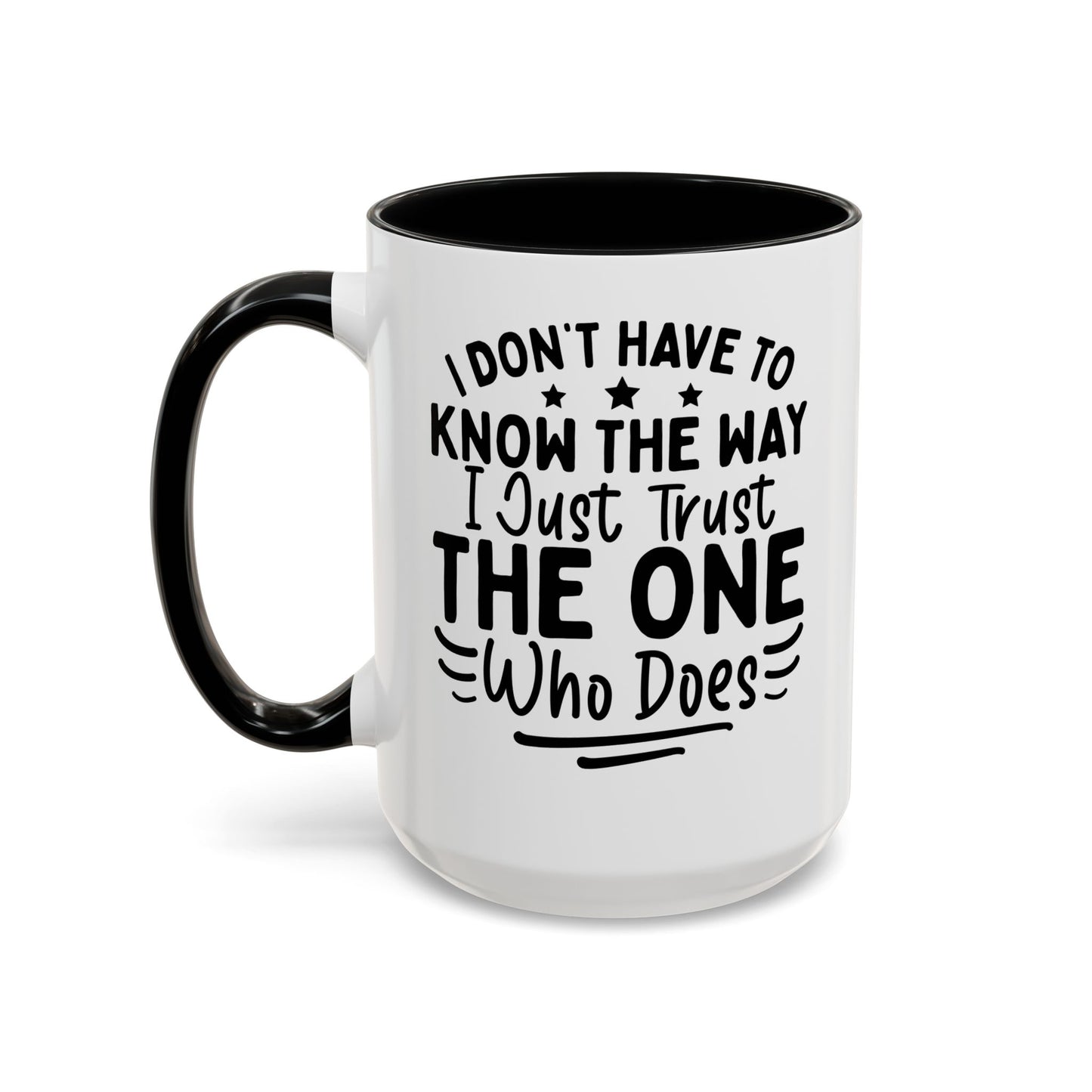 I Don’t Have to Know the Way, I Just Trust the One Who Does Coffee Mug (11, 15oz)