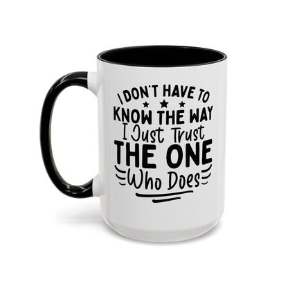 I Don’t Have to Know the Way, I Just Trust the One Who Does Coffee Mug (11, 15oz)