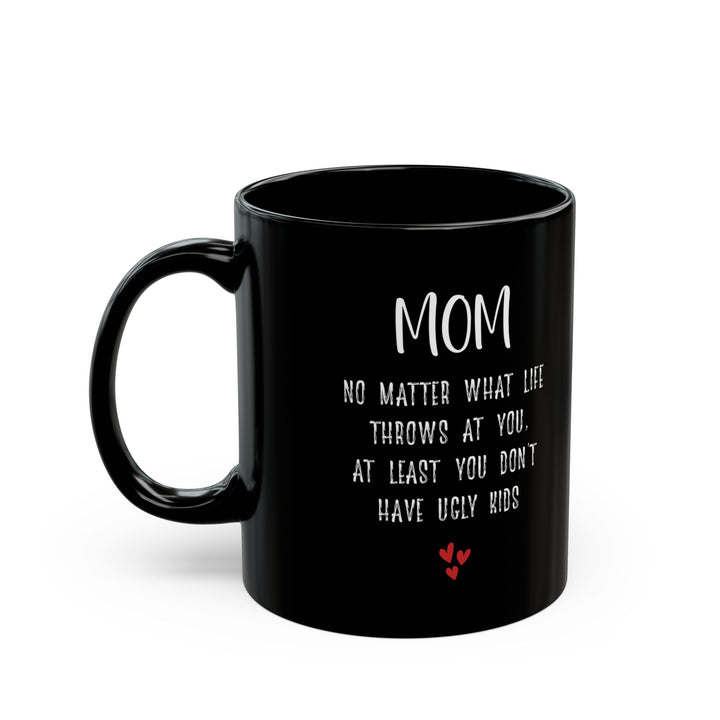 Gift for Mom – At Least You Don’t Have Ugly Kids Funny Mug