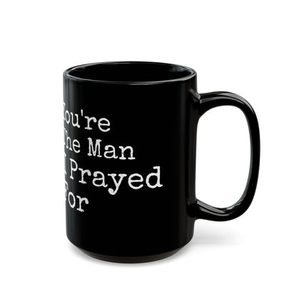 You're The Man I Prayed For Black Mug (11oz, 15oz)