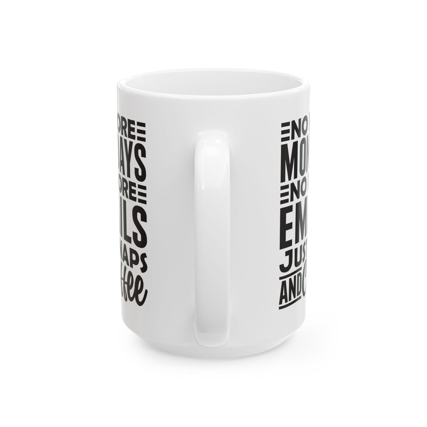 No More Mondays. No More Emails. Just Naps and Coffee White Mug, (11oz, 15oz)